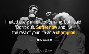 I hated every minute of training, but i said, don't quit. Muhammad Ali Quote I Hated Every Minute Of Training But I Said Don T