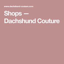 Shops Dachshund Couture Shopping Couture Dachshund