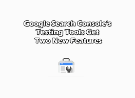 Google Search Console S Testing Tools Get Two New Features Search Engine Optimization Services Best Digital Marketing Company Search