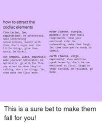 Scorpio individuals are passionate and have an imposing personality, whereas cancer individuals are gentle and have a defensive attitude. How To Attract The Zodiac Elements Water Cancer Scorpio Fire Aries Leo Sagittarius Be Adventurous Pisces Give Them Small Hold Interesting Conversations Banter With Them Don T Argue Over The Little Things Give