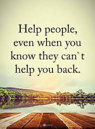 Helping Others Quotes Help People Even When You Know They Can T Help You Back Helping Others Quotes Meaningful Quotes Helping People