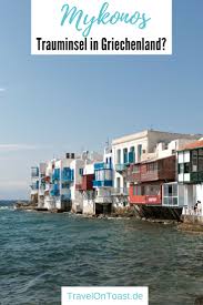 Mykonos war seit dem 13. Mykonos Urlaub Die Besten Tipps Fur Griechenland Travel On Toast