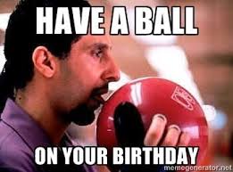 Have A Ball On Your Birthday Big Lebowski The Big Lebowski John Turturro Happy Birthday Man