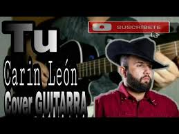 .los tucanes de tijuana, grupo firme, omar chaparro, tapy quintero, calibre 50, pancho barraza, el bebeto y su banda patria chica, espinoza paz, la energía norteña, la arrolladora banda el limón de rené camacho, alfredo olivas, carolina ross, la maquinaria norteña, carin leon. Tu Carin Leon Cover Guitarra Requinto Y Acordes Youtube