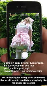 You'll find here the best stories i have ever read on the net. Ome On Baby Brother Turn Around So Everybody Can See That Ok I M Looking For A Baby Sitter Or Mommy That Would Want To Humiliate A Sissy Baby Like Me Please Kik
