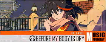 Music Monday Kill La Kill Before My Body Is Dry Chuva De Nanquim