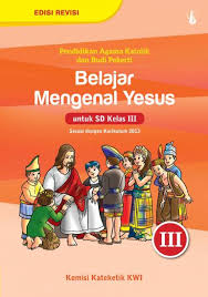 Belajar Mengenal Yesus Pendidikan Agama Katolik Dan Budi Pekerti Untuk Sd Kelas Iii Komisi Kateketik Kwi Belbuk Com