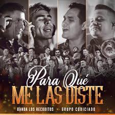 Banda Los Recoditos Grupo Codiciado Para Que Me Las Diste Lyrics Genius Lyrics