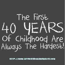 Birthday countdown quotes your 40th birthday may give you goosebumps as turning 40 is the entrance of middle age. The First 40 Years Of Childhood Meme Birthday Quotes Funny 40th Birthday Quotes 40th Quote