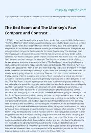 While there, he got a magical talisman in the form of a mummified monkey's paw, said to grant three wishes to whoever possesses it. The Red Room And The Monkey S Paw Compare And Contrast Essay Example