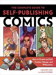 The Complete Guide To Self Publishing Comics By Comfort Love And Adam Withers Boise Public Library Overdrive Ebook In 2020 Sell Comic Books Sell Comics Comics