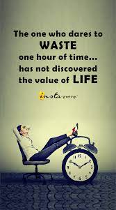 The One Who Dares To Waste One Hour Of Time Has Not Discovered The Value Of Life Goodnig Good Morning Inspirational Quotes Words Of Encouragement Self Quotes