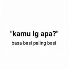 Sabar iku ingaran mustikaning laku. (bertingkah laku dengan mengedepankan kesabaran itu ibarat sebuah hal yang sangat indah dalam sebuah kehidupan) 2. 10 Meme Cuma Basa Basi Yang Bikin Ngakak Sekaligus Kesal