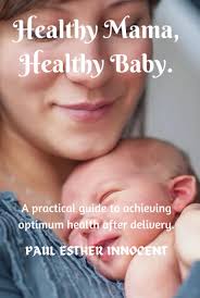Healthy Mama, Healthy Baby. by Innocent, Paul Esther