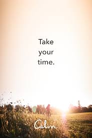  Take Your Time Calm Blog Deep Breath Quotes Breath Taking Quotes Slow Down Quotes