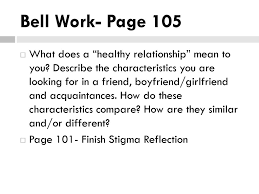 Serious relationship means your relationship is going somewhere. Bell Work Page 105 What Does A Healthy Relationship Mean To You Describe The Characteristics You Are Looking For In A Friend Boyfriend Girlfriend Ppt Download