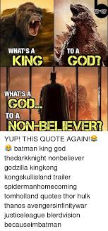 Best non believer quotes selected by thousands of our users! Whats A N Toa King God What Sa God Toa Non Believer Yup This Quote Again Batman King God Thedarkknight Nonbeliever Godzilla Kingkong Kongskullisland Trailer Spidermanhomecoming Tomholland Quotes Thor Hulk Thanos Avengersinfinitywar Justiceleague