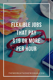 Flexible Jobs That Pay 19 Or More Per Hour Flexible Jobs Work From Home Jobs Work From Home Moms