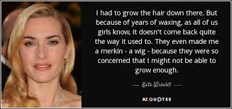 We did not find results for: Kate Winslet Quote I Had To Grow The Hair Down There But Because