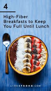 4 Scrumptious High Fiber Breakfasts To Keep You Full Until Lunch Livestrong Com In 2020 High Fiber Breakfast High Fiber Foods High Fiber