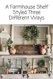 A Farmhouse Shelf Styled Three Different Ways Farmhouse Shelves Decor Country Farmhouse Decor Farmhouse Shelves
