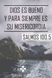 Porque Jehova Es Bueno Para Siempre Es Su Misericordia Y Su Verdad Por Todas Las Generaciones Salmos 100 5 Frases De Bendiciones Dios Salmos