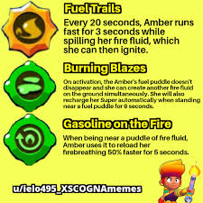 Amber can have two fuel puddles on the ground simultaneously and she will recharge her super automatically when standing near one. brawl stars amber voice lines. If Gadgets And Star Powers Switched Places Part 43 Amber Brawlstars
