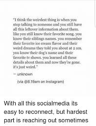 See some common reasons why a friend might stop talking to you, and what you can do. I Think The Weirdest Thing Is When You Stop Talking To Someone And You Still Have All This Leftover Information About Them Like You Still Know Their Favorite Song You Know Their