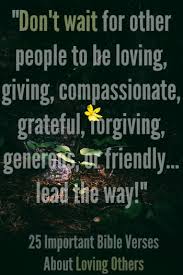 With growing fears and anxieties, everyone could just a kind word or gesture. 25 Important Bible Verses About Loving Others Love One Another