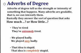 In the following examples, the adverbs of degree have been italicized for ease of identification. Adverb Of Degree Example Sentence