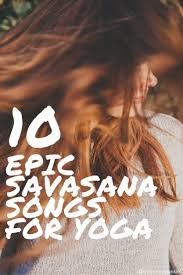 10 Epic Savasana Songs For Your Yoga Practice The Journey Junkie Restorative Yoga Yoga Benefits Yoga Song