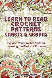 Crochet Learn To Read Crochet Patterns Charts And Graphs Expand Your Crochet Skills By Learning The Basics Of Patterns