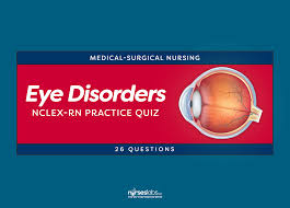 Eye Disorders Nursing Care Nclex Rn Practice Quiz 26 Questions