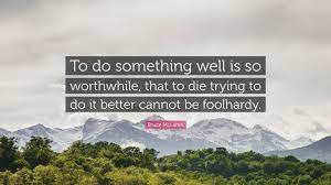 It should come as no surprise that the idea would resonate. Bruce Mclaren Quote To Do Something Well Is So Worthwhile That To Die Trying To Do