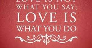 Love Is Not What You Say It S What You Do Inspirational Quotes Words Quotes Quotes