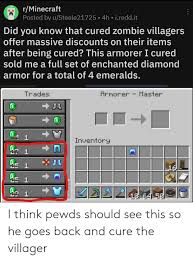 One sacrifice per emerald used. Rminecraft Posted By Usteele21725 4h Ireddit Did You Know That Cured Zombie Villagers Offer Massive Discounts On Their Items After Being Cured This Armorer I Cured Sold Me A Full Set Of