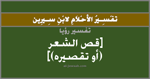 تفسير الاحلام لابن سيرين حلم قص الشعر في المنام