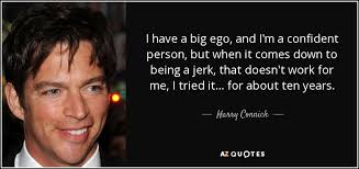 Harry Connick, Jr. quote: I have a big ego, and I'm a confident person...