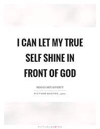I Can Let My True Self Shine In Front Of God Picture Quotes