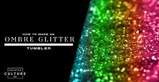 With over 100 of colorful glitters, micas and color changing powders, this will be your one stop shop for all of your tumbler supplies. How To Make An Ombre Glitter Tumbler Counter Culture Diy