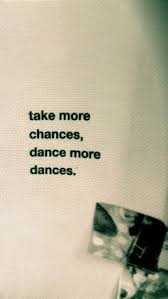 Take More Chances Dance Mor Dances Phrasonomus About Everything Worte Zitate Spruche Zitate Und Tanz Spruche