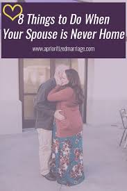 My Spouse Is Never Home How To Make Your Marriage A Priority Still Marriage Tips Happy Marriage Marriage Advice
