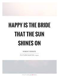 Happy Is The Bride That The Sun Shines On Picture Quotes