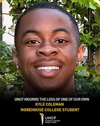 With heavy hearts, UNCF Atlanta joins the Morehouse College community in  mourning the loss of Kyle Benjamin Coleman, a beloved member of the Class  of 2028. We extend our deepest sympathies to