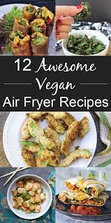 50 Amazing Vegan Air Fryer Recipes Because I M Obsessed Air Fryer Recipes Healthy Air Fryer Recipes Whole Food Recipes