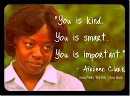 YOU IS KIND, YOU IS SMART, YOU IS IMPORTANT”