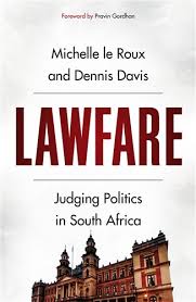 The use of the law by a country against its enemies. Lawfare Dennis Davis And Michelle Le Roux S Exploration Of Politics And The Courts