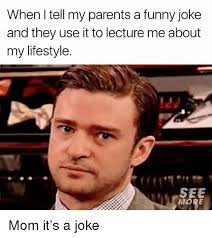 What's the worst part about going down on your grandmother? When I Tell My Parents A Funny Joke And They Use It To Lecture Me About My Lifestyle See More Mom It S A Joke Funny Meme On Me Me