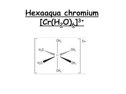 Now this will only work if you manage to get chromium(iii) into solution. Ppt Hexaaqua Chromium Cr H 2 O 6 3 Powerpoint Presentation Free Download Id 2835685