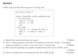Fpga (field programmable gate arrays) is a piece of hardware (to the end user, this will be part of a board) this consists of huge number of programmable logic blocks,rams, dsps, flops which can be configured for a specific type of connection. Question 1 A Rtl Design Has The Following Piece Of Chegg Com